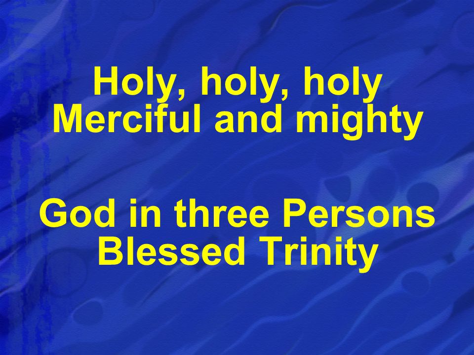 Holy, holy, holy Merciful and mighty