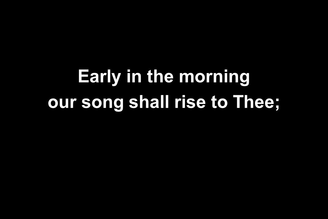 our song shall rise to Thee;