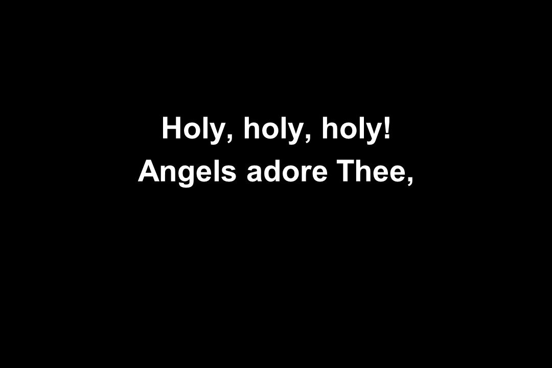 Holy, holy, holy! Angels adore Thee,