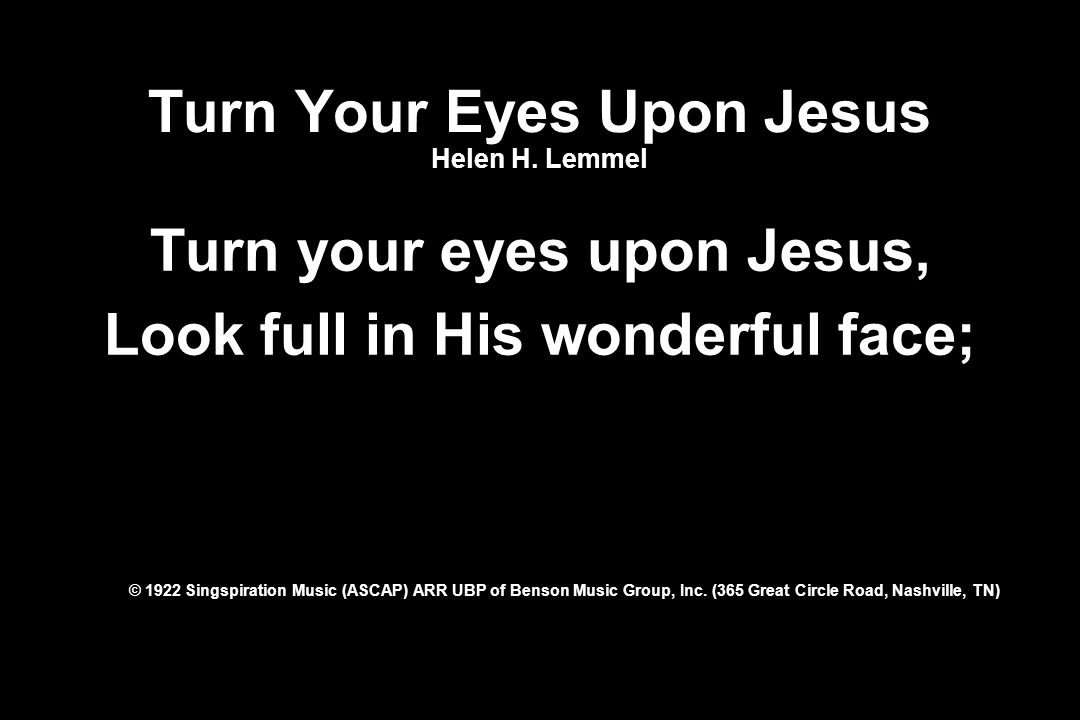 Turn Your Eyes Upon Jesus Helen H. Lemmel
