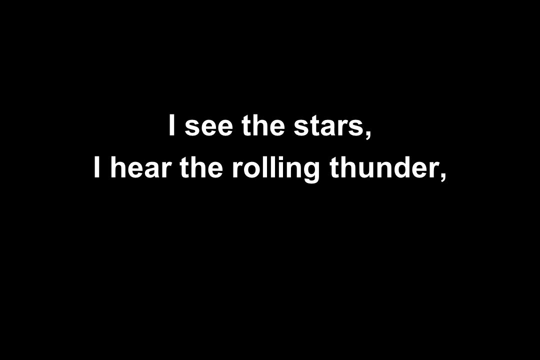 I hear the rolling thunder,