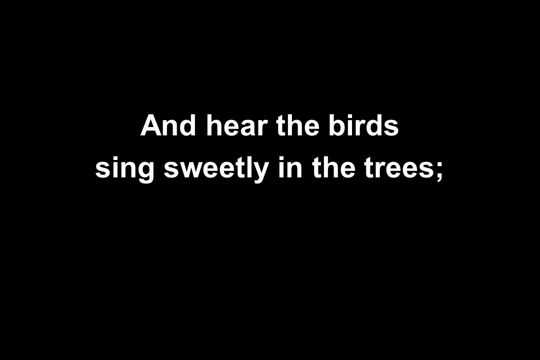 sing sweetly in the trees;