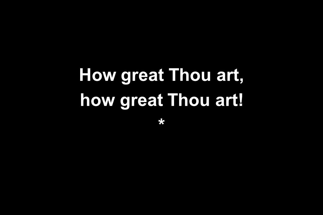 How great Thou art, how great Thou art! *