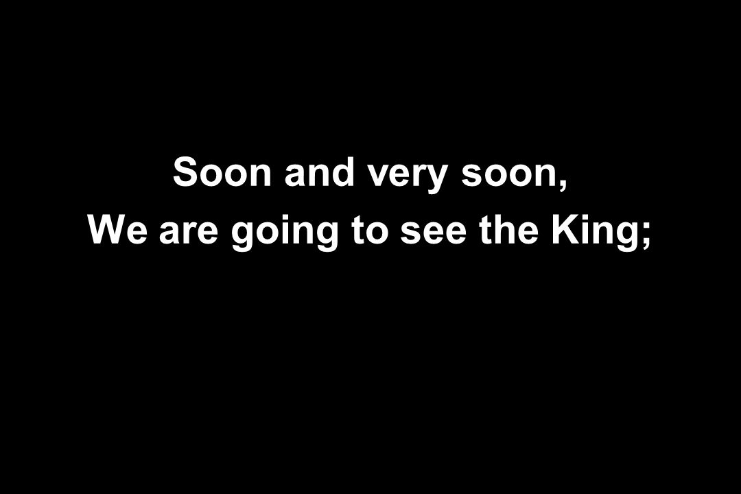 We are going to see the King;
