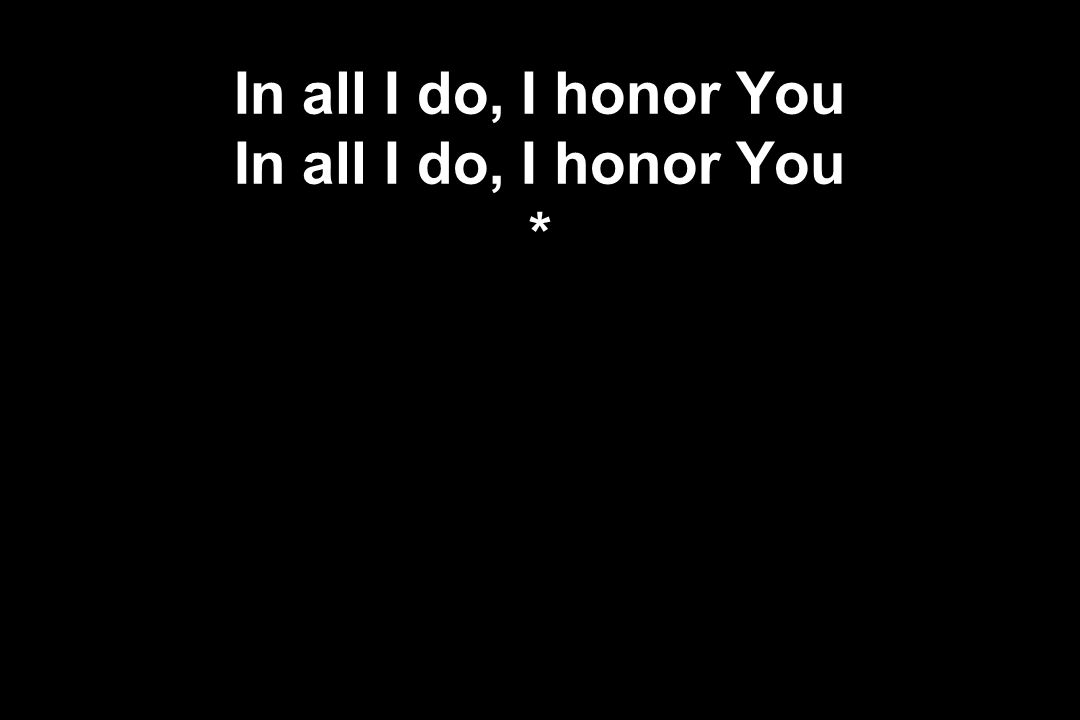 In all I do, I honor You *