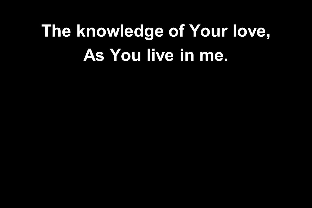 The knowledge of Your love,