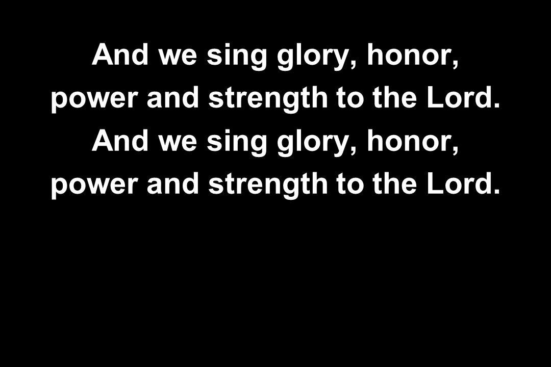 power and strength to the Lord.