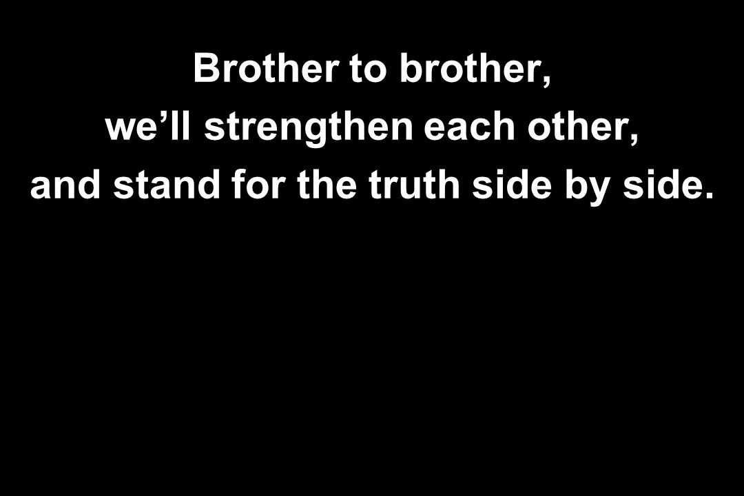 we’ll strengthen each other, and stand for the truth side by side.