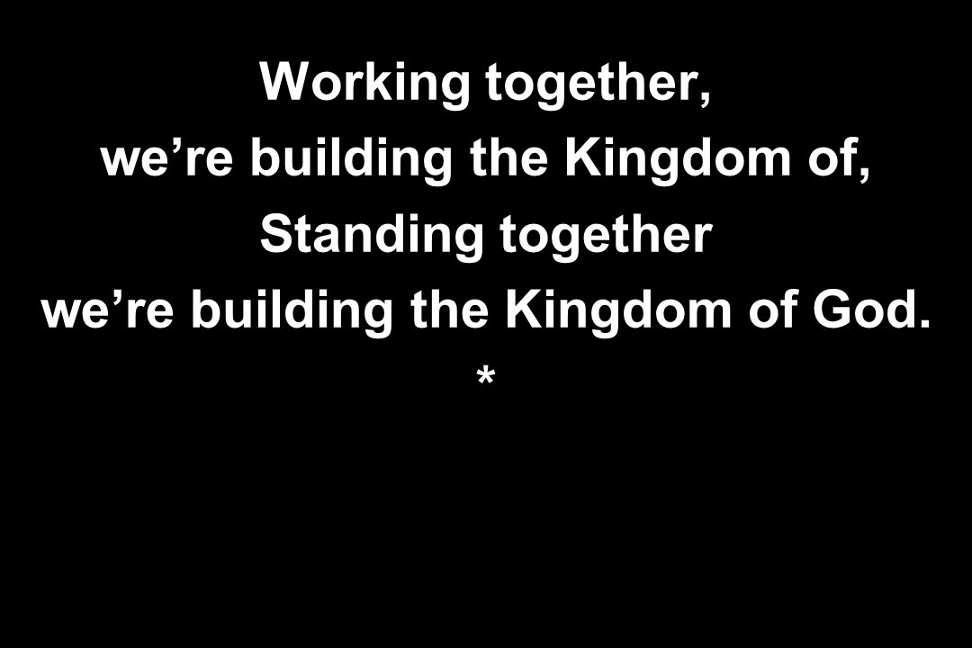 we’re building the Kingdom of, we’re building the Kingdom of God.
