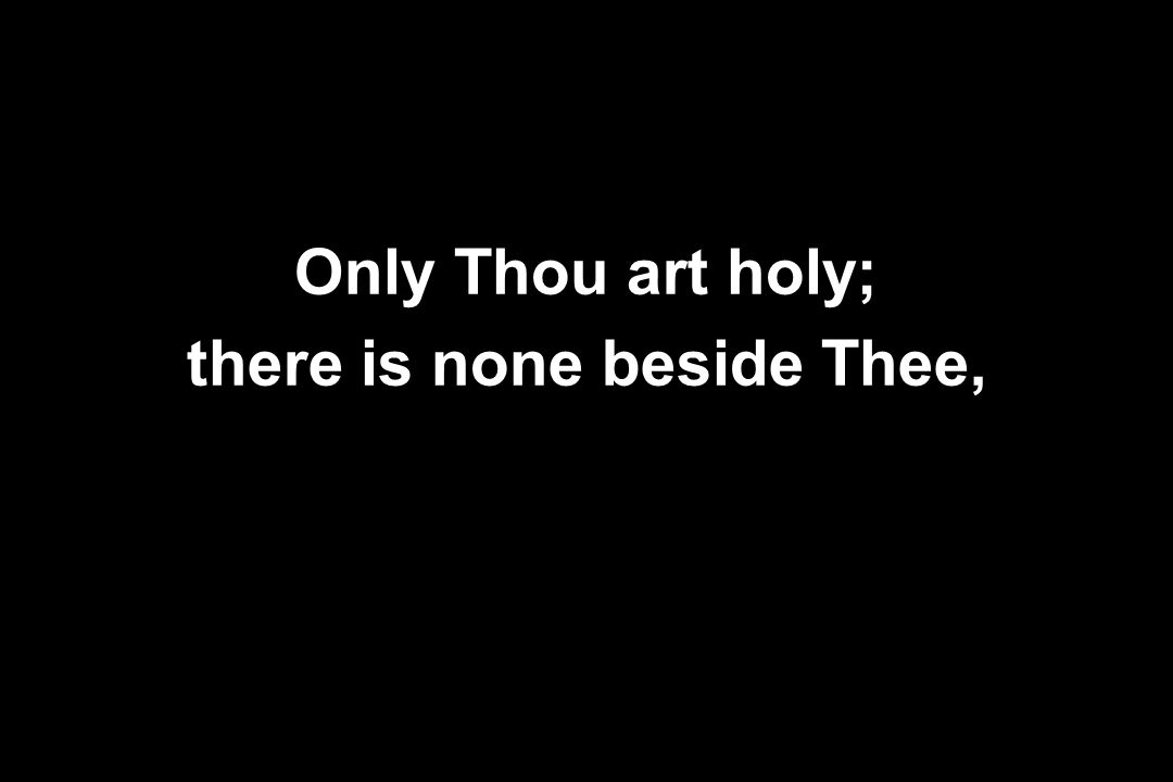 there is none beside Thee,