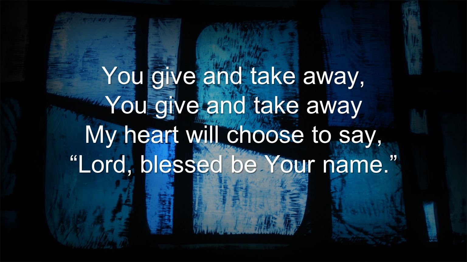 My heart will choose to say, Lord, blessed be Your name.