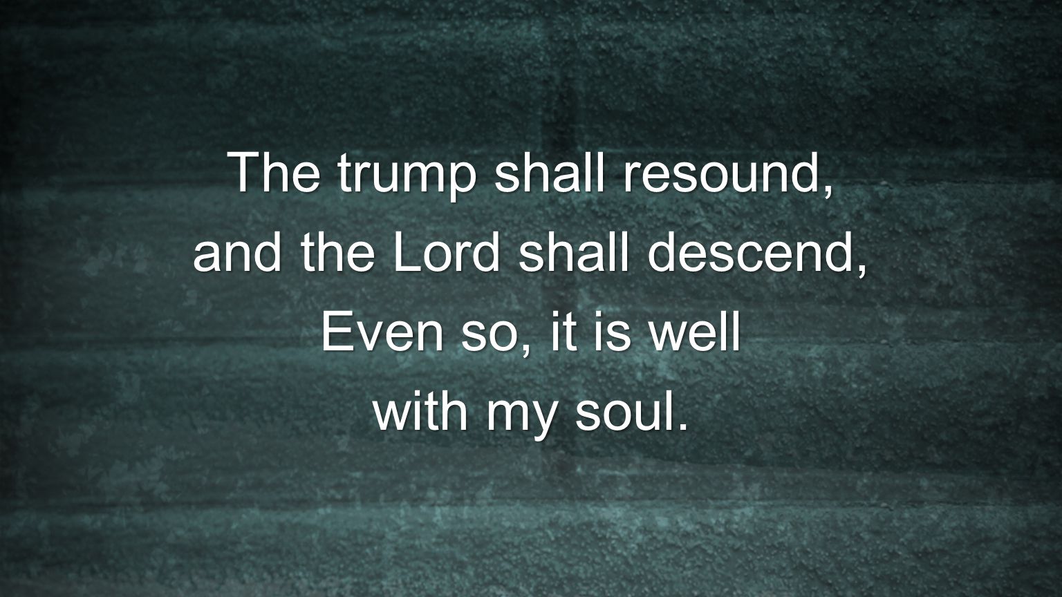 The trump shall resound, and the Lord shall descend,