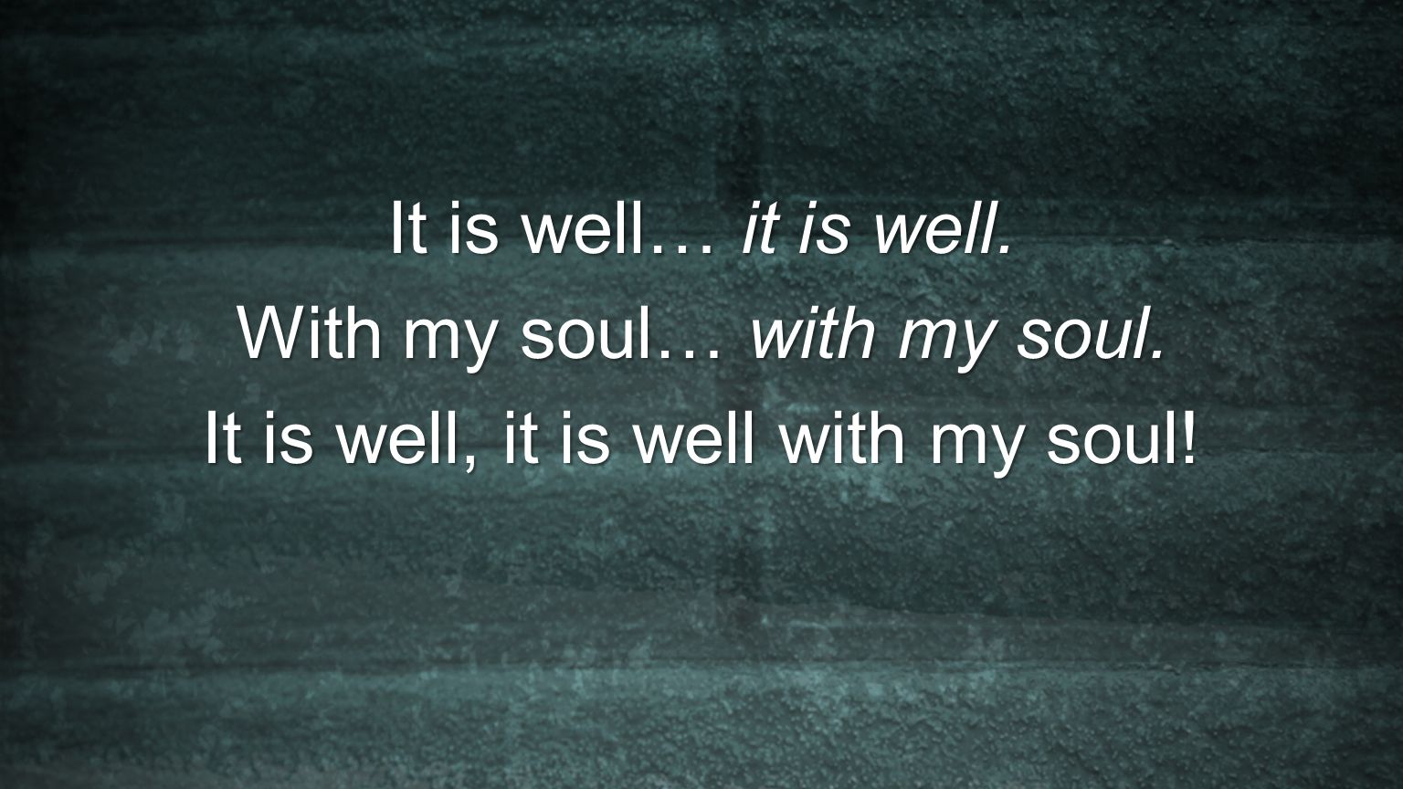 With my soul… with my soul. It is well, it is well with my soul!