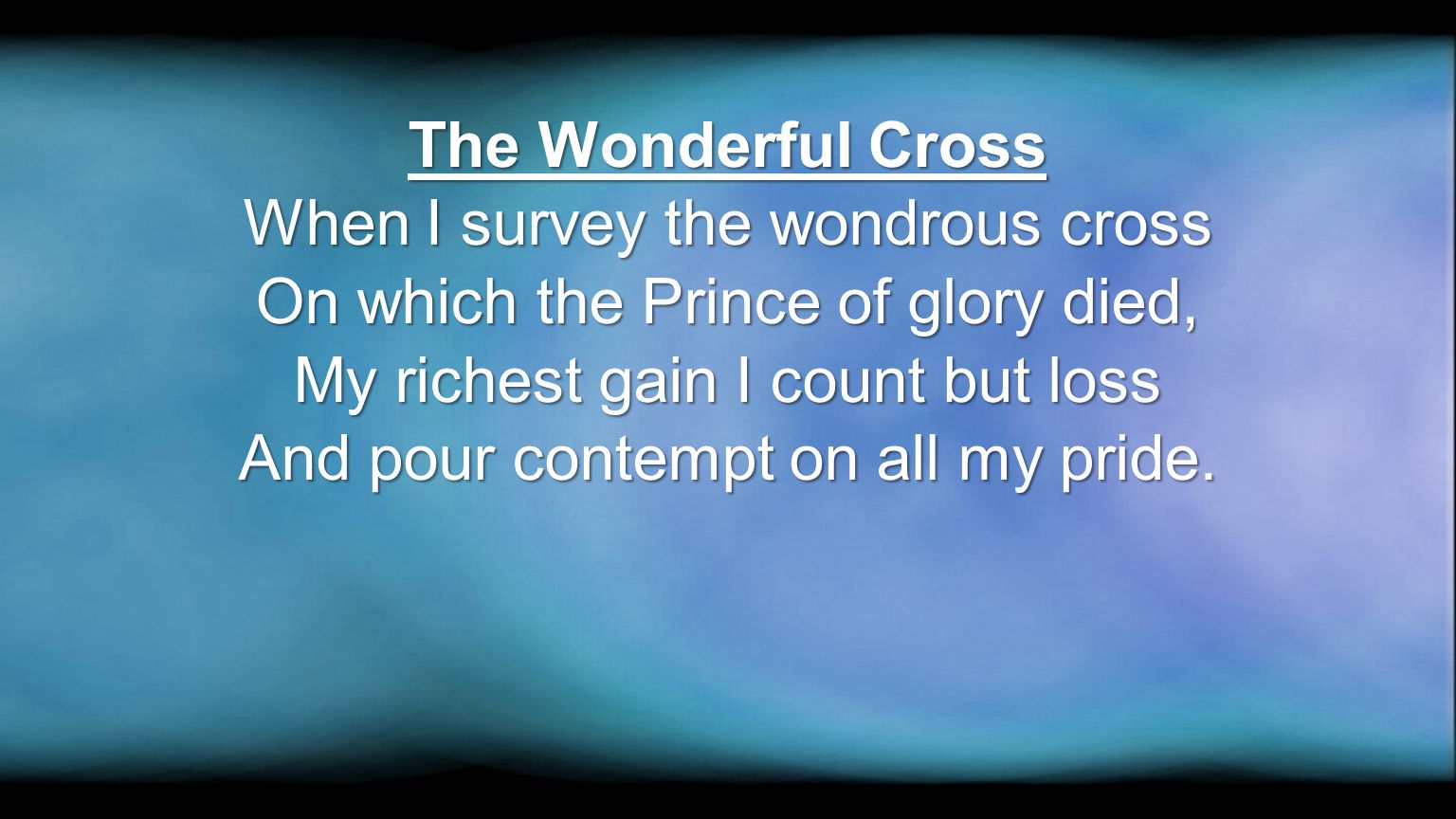 When I survey the wondrous cross On which the Prince of glory died,