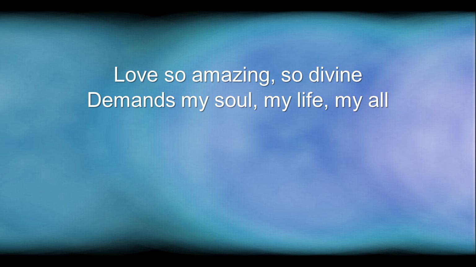 Love so amazing, so divine Demands my soul, my life, my all