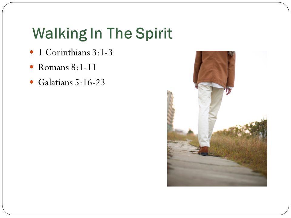 Walking In The Spirit 1 Corinthians 3:1-3 Romans 8:1-11