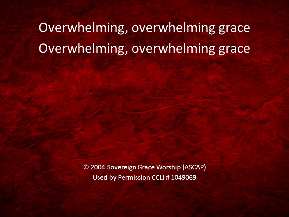 Overwhelming, overwhelming grace
