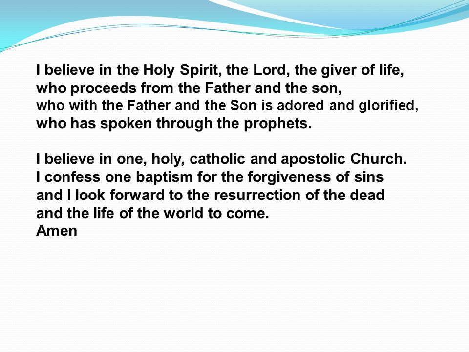 I believe in the Holy Spirit, the Lord, the giver of life,