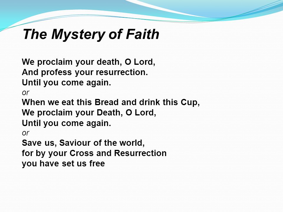 The Mystery of Faith We proclaim your death, O Lord,