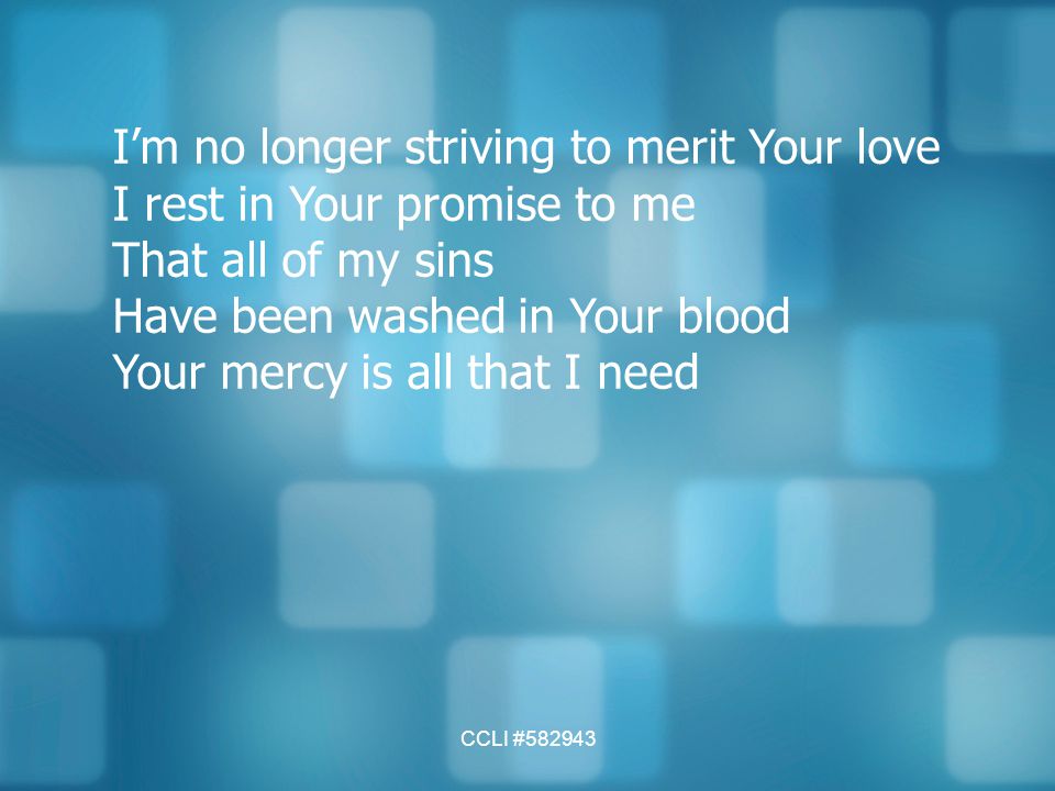 I’m no longer striving to merit Your love I rest in Your promise to me