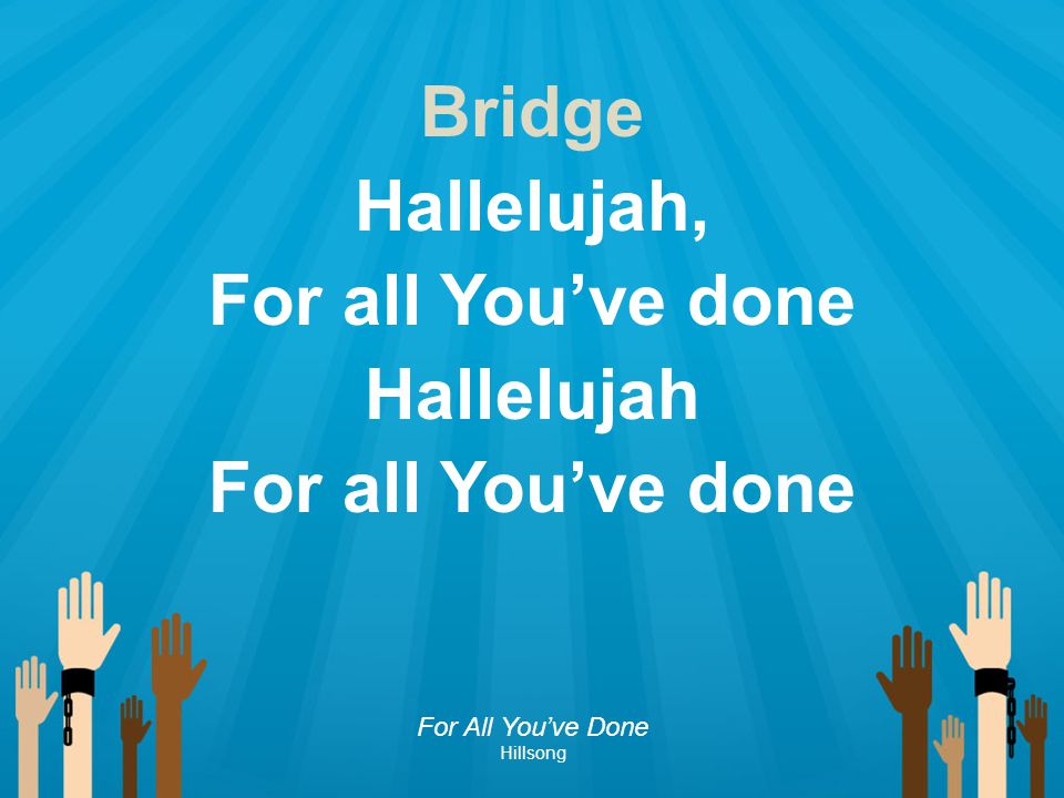 Bridge Hallelujah, For all You’ve done Hallelujah