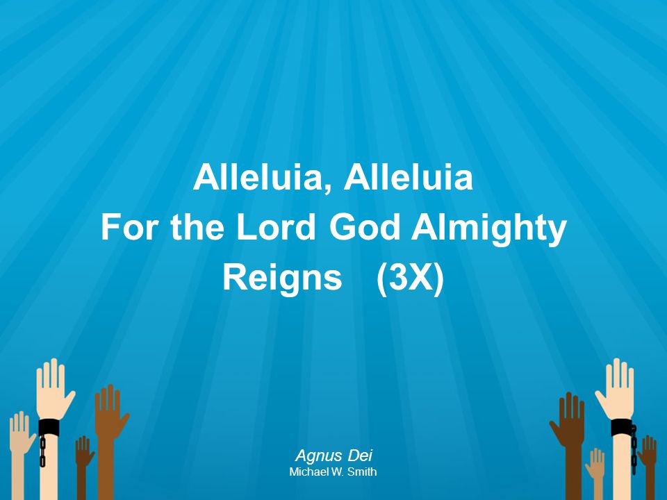 Alleluia, Alleluia For the Lord God Almighty Reigns (3X)
