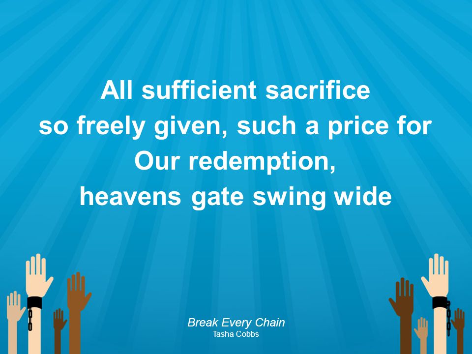 All sufficient sacrifice so freely given, such a price for Our redemption, heavens gate swing wide