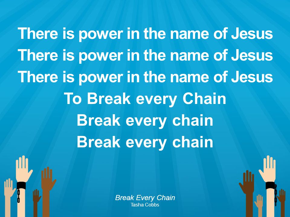 There is power in the name of Jesus To Break every Chain Break every chain