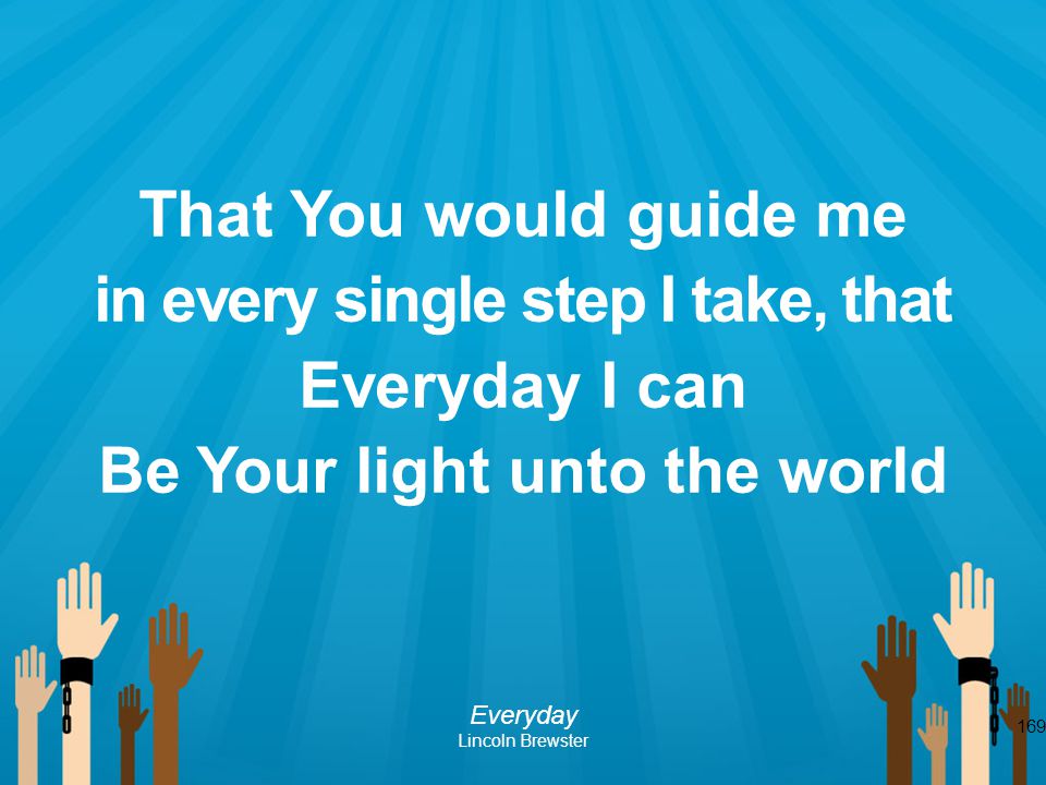 in every single step I take, that Be Your light unto the world