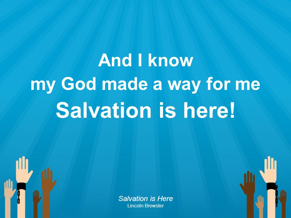 Salvation is here! And I know my God made a way for me