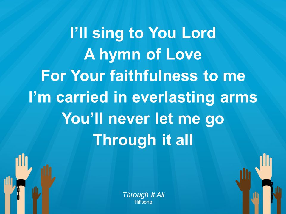 For Your faithfulness to me I’m carried in everlasting arms