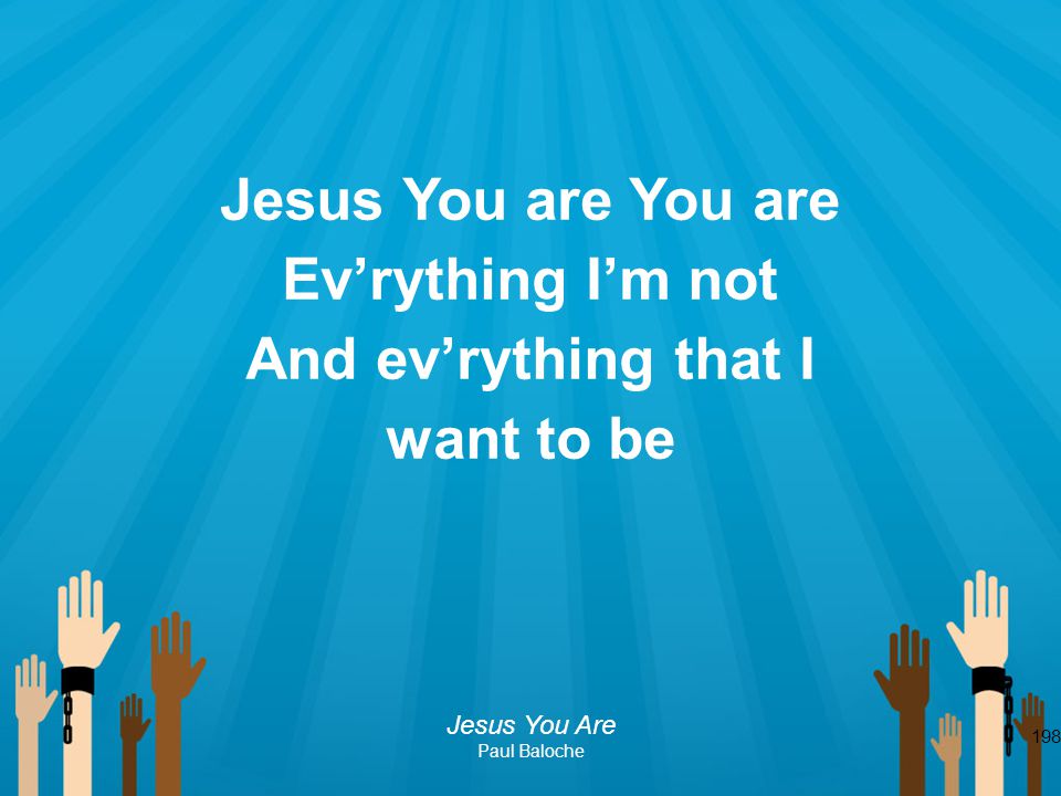 Jesus You are You are Ev’rything I’m not And ev’rything that I
