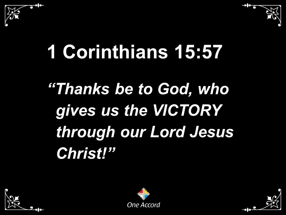 1 Corinthians 15:57 Thanks be to God, who gives us the VICTORY
