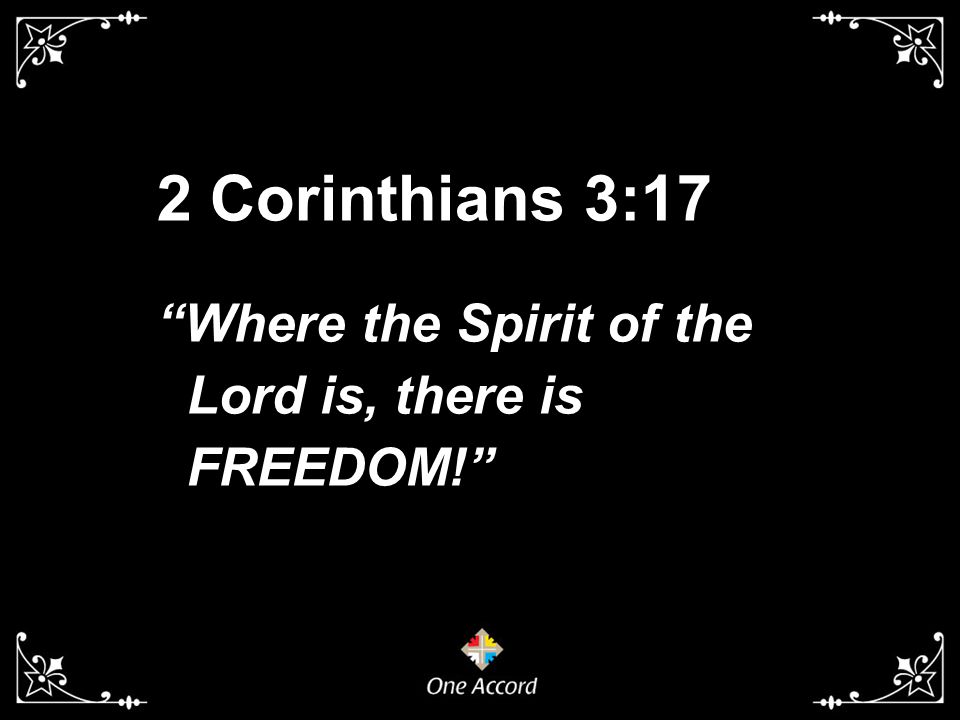 2 Corinthians 3:17 Where the Spirit of the Lord is, there is