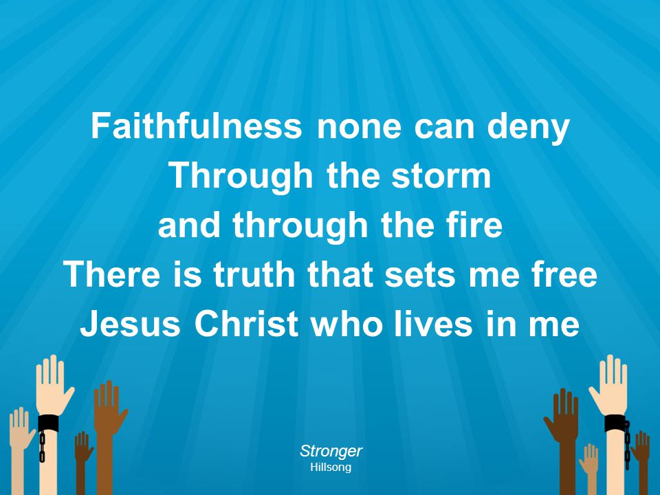 Faithfulness none can deny Through the storm and through the fire