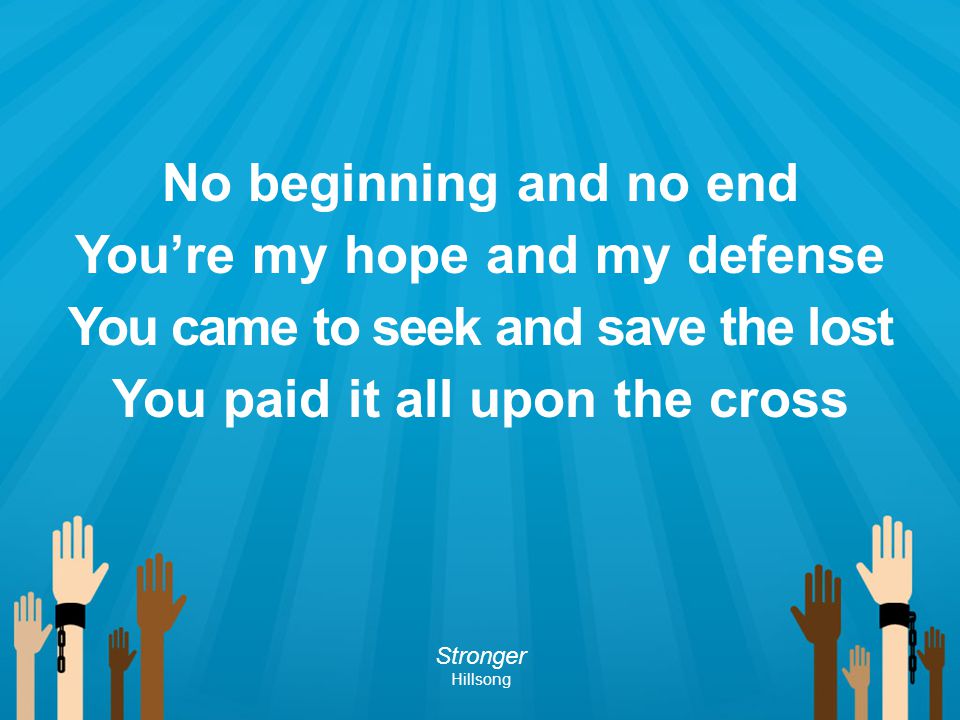 You’re my hope and my defense You came to seek and save the lost