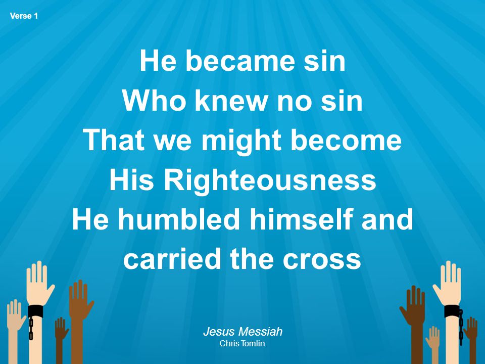 He became sin Who knew no sin That we might become His Righteousness