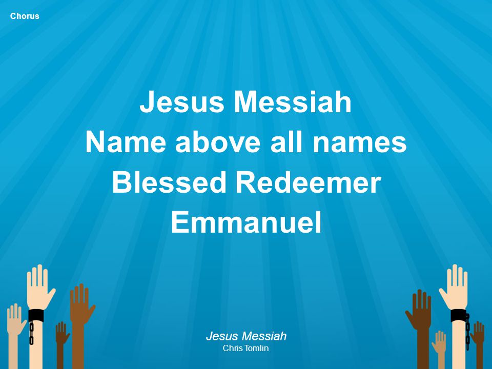 Jesus Messiah Name above all names Blessed Redeemer Emmanuel