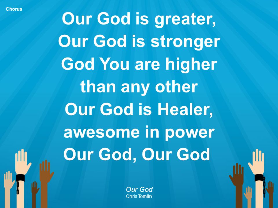 Our God is greater, Our God is stronger God You are higher