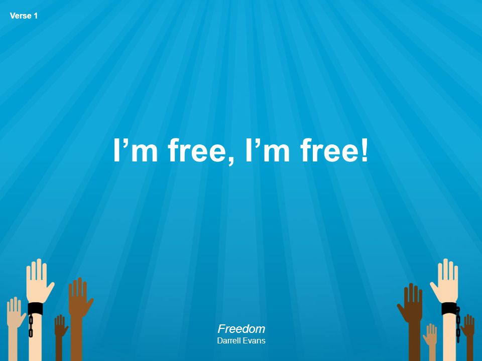 I’m free, I’m free! Verse 1 Freedom Darrell Evans