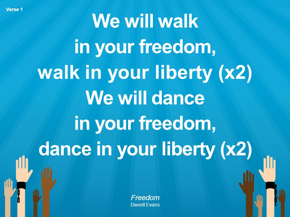 walk in your liberty (x2) dance in your liberty (x2)