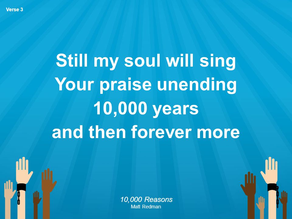 Still my soul will sing Your praise unending 10,000 years