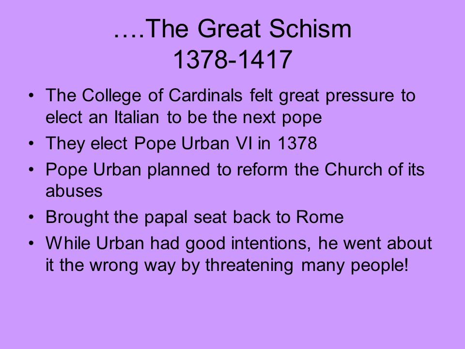 ….The Great Schism The College of Cardinals felt great pressure to elect an Italian to be the next pope.