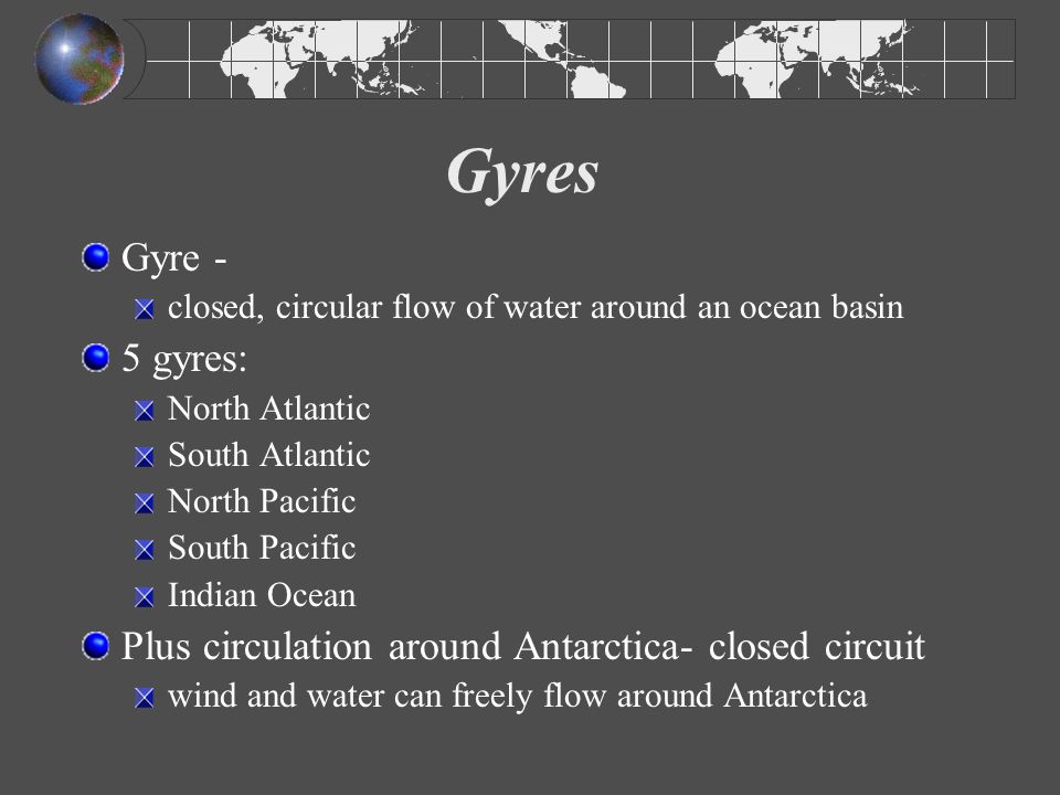 Gyres Gyre - closed, circular flow of water around an ocean basin. 5 gyres: North Atlantic. South Atlantic.