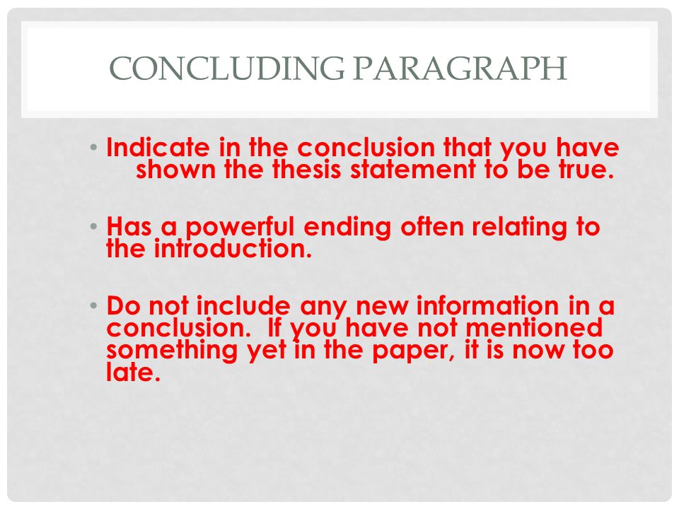 Concluding Paragraph Indicate in the conclusion that you have shown the thesis statement to be true.