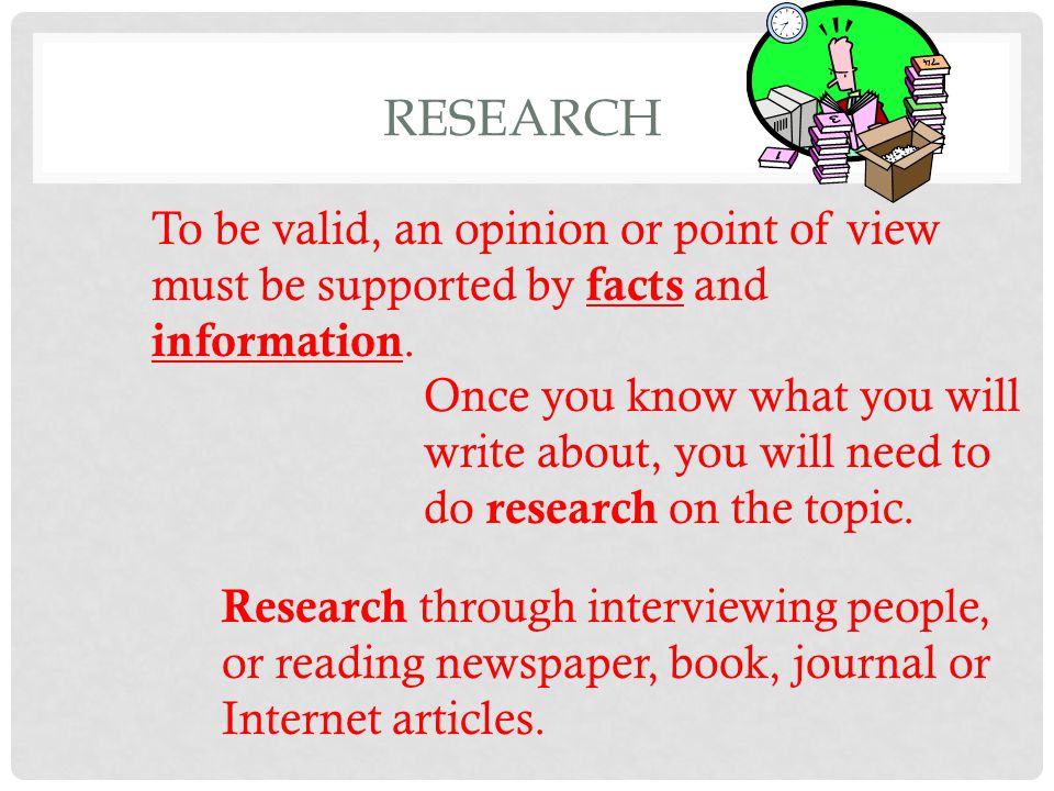 RESEARCH To be valid, an opinion or point of view must be supported by facts and information.