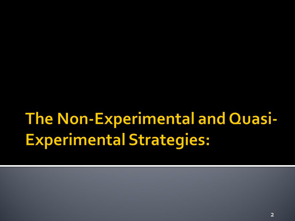 The Non-Experimental and Quasi- Experimental Strategies: