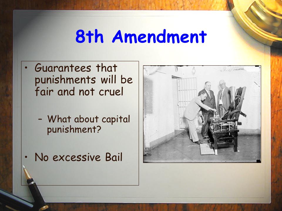 8th Amendment Guarantees that punishments will be fair and not cruel