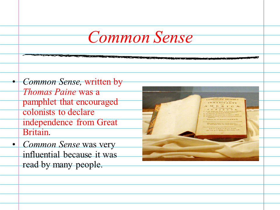 Common Sense Common Sense, written by Thomas Paine was a pamphlet that encouraged colonists to declare independence from Great Britain.