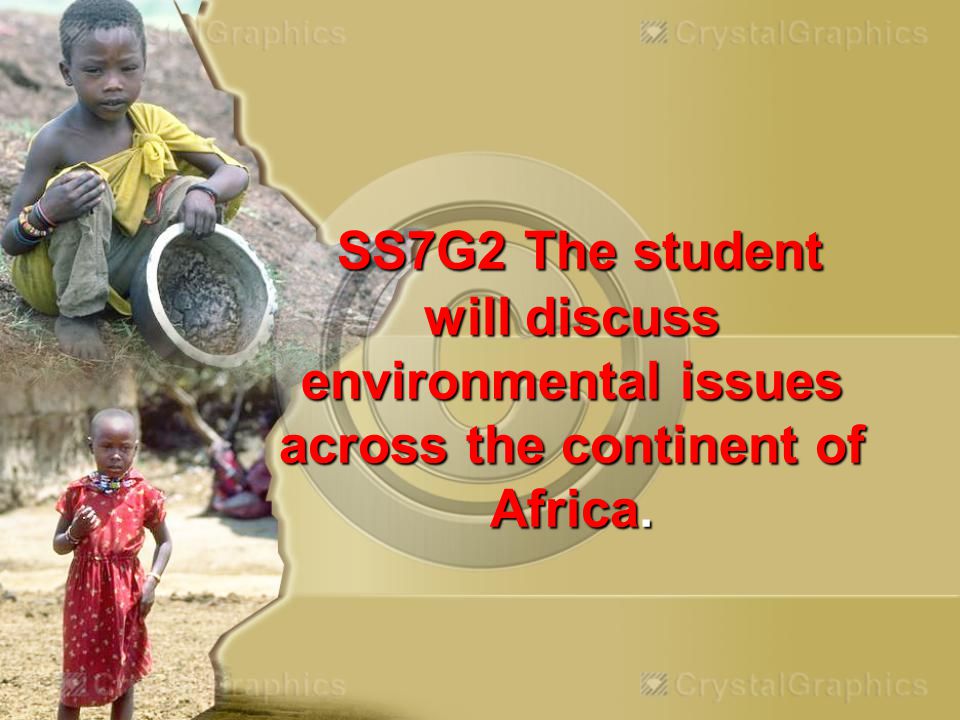 SS7G2 The student will discuss environmental issues across the continent of Africa.